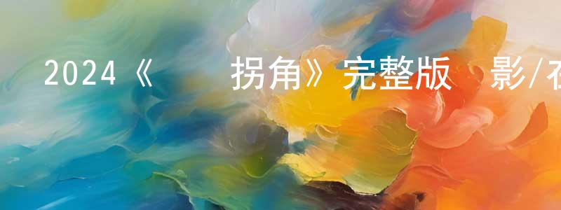 2024《轉過拐角》完整版電影/在線觀看/百度云-美劇天堂 陳南翔的blog
